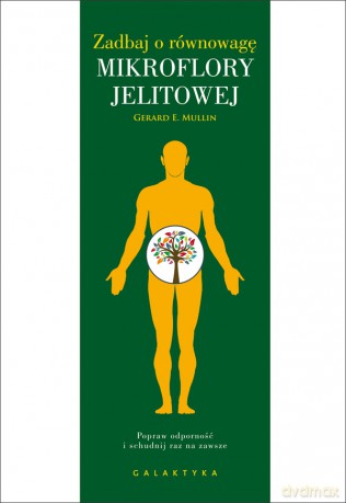 Zadbaj o równowagę mikroflory jelitowej. Popraw odporność i schudnij raz na zawsze - Gerard E. Mullin [KSIĄŻKA]