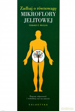Zadbaj o równowagę mikroflory jelitowej. Popraw odporność i schudnij raz na zawsze - Gerard E. Mullin [KSIĄŻKA]