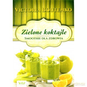 Zielone koktajle smoothie dla zdrowia - Victoria Boutenko [KSIĄŻKA]