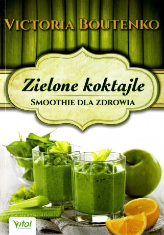 Zielone koktajle smoothie dla zdrowia - Victoria Boutenko [KSIĄŻKA]