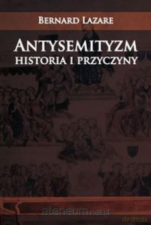 Antysemityzm Historia i przyczyny - Bernard Lazare [KSIĄŻKA]