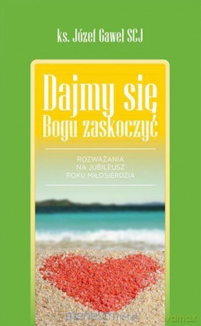 Dajmy się Bogu zaskoczyć - ks. Józef Gaweł [KSIĄŻKA]