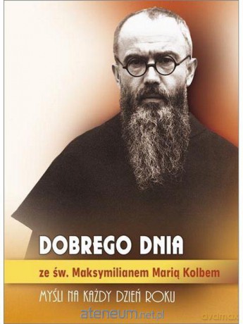 Dobrego dnia ze św. Maksymilianem Marią Kolbem - Św. Maksymilian Maria Kolbe [KSIĄŻKA]