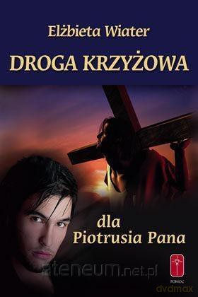 Droga Krzyżowa dla Piotrusia Pana/ dla Wendy - Elżbieta Wiater [KSIĄŻKA]