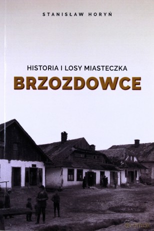 Historia i losy miasteczka Brzozdowce - Stanisław Horyń [KSIĄŻKA]