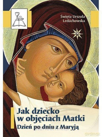 Jak dziecko w objęciach Matki - św. Urszula Ledóchowska [KSIĄŻKA]