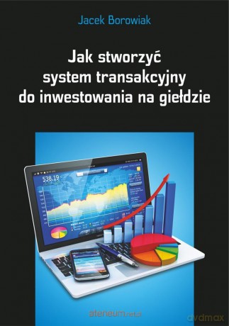 Jak stworzyć system transakcyjny do inwestowania.. - Jacek Borowiak [KSIĄŻKA]