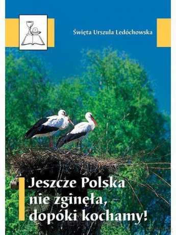 Jeszcze Polska nie zginęła, dopóki kochamy! - św. Urszula Ledóchowska [KSIĄŻKA]