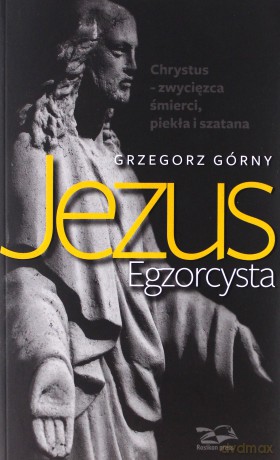 Jezus Egzorcysta - Grzegorz Górny [KSIĄŻKA]