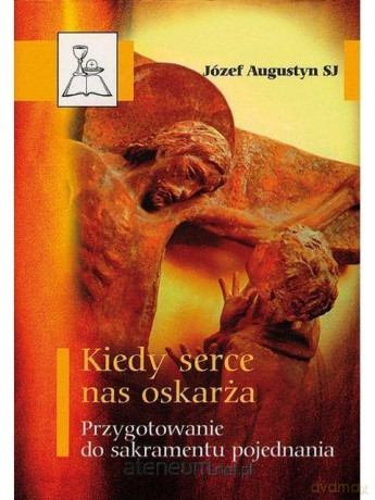 Kiedy serce nas oskarża - o. Józef Augustyn [KSIĄŻKA]