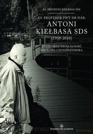 Ks. profesor PWT dr hab. Antoni Kiełbasa - ks. Ireneusz Kiełbasa [KSIĄŻKA]