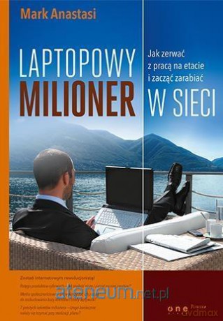 Laptopowy Milioner. Jak zerwać z pracą na etacie.. - Mark Anastasi [KSIĄŻKA]
