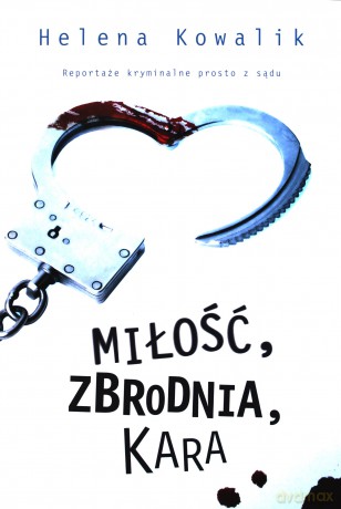 Miłość, zbrodnia, kara - Helena Kowalik [KSIĄŻKA]