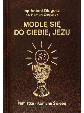 Modlę się do Ciebie, Jezu - bp Antoni Długosz, ks. Roman Ceglarek [KSIĄŻKA]