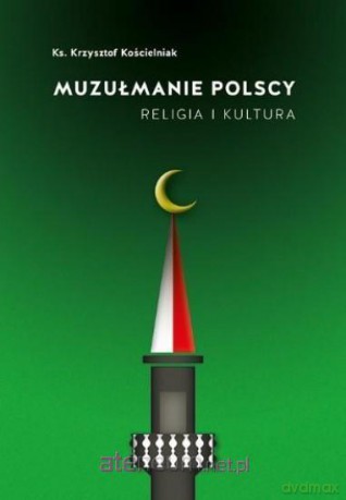 Muzułmanie polscy. Religia i kultura - Ks. Krzysztof Kościelniak [KSIĄŻKA]