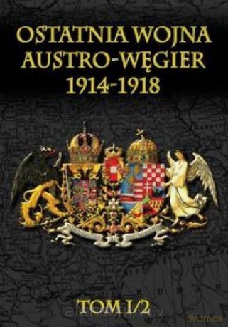 Ostatnia wojna Austro-Węgier 1914-1918 [KSIĄŻKA]