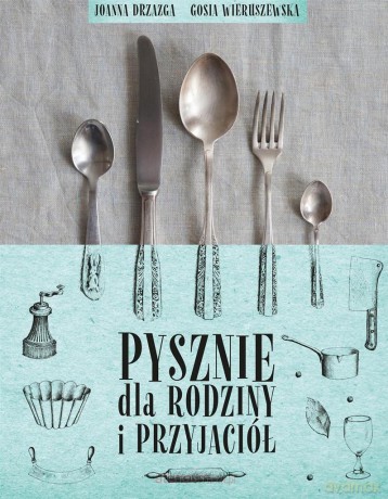 Pysznie dla rodziny i przyjaciół - Joanna Drzazga, Gosia Wieruszewska [KSIĄŻKA]