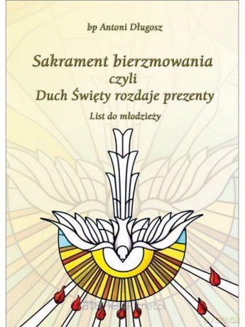 Sakrament bierzmowania czyli Duch Święty rozdaje - bp Antoni Długosz [KSIĄŻKA]