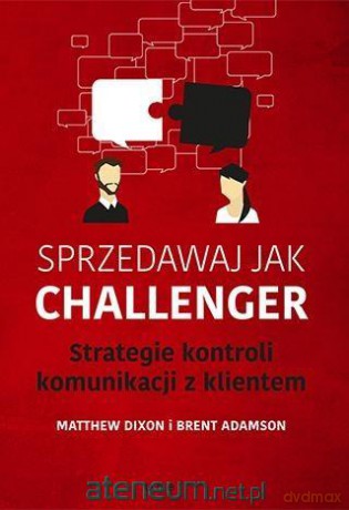 Sprzedawaj jak Challenger. Strategie kontroli - Matthew Dixon, Brent Adamson [KSIĄŻKA]