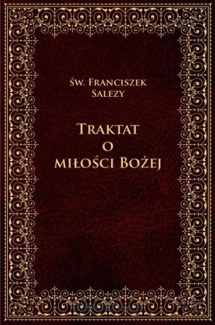 Traktat o Miłości Bożej - św. Franciszek Salezy [KSIĄŻKA]