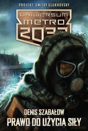 Uniwersum Metro 2033. Prawo do użycia siły - Denis Szabałow [KSIĄŻKA]