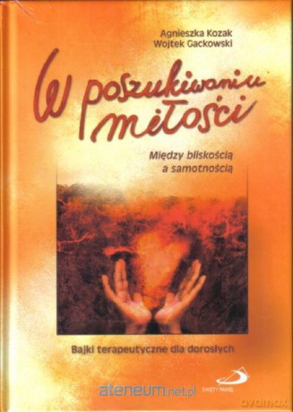 W poszukiwaniu miłości. Między bliskością - Agnieszka Kozak, Wojciech Gackowski [KSIĄŻKA]
