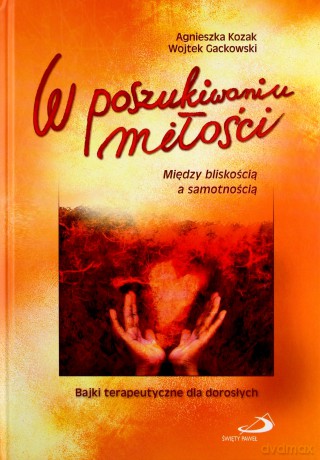 W poszukiwaniu miłości. Między bliskością - Agnieszka Kozak, Wojciech Gackowski [KSIĄŻKA]