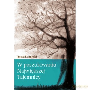 W poszukiwaniu Największej Tajemnicy - Janusz Kamiński [KSIĄŻKA]