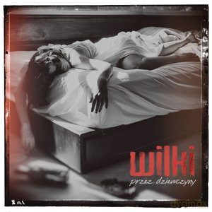 Wilki: Przez Dziewczyny [CD]