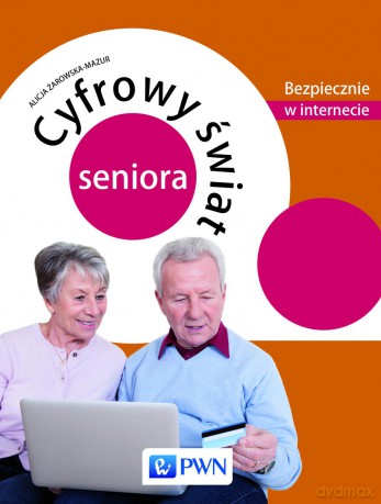 Cyfrowy świat seniora. Bezpiecznie w internecie - Alicja Żarowska-Mazur [KSIĄŻKA]