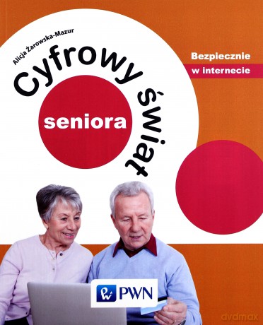 Cyfrowy świat seniora. Bezpiecznie w internecie - Alicja Żarowska-Mazur [KSIĄŻKA]