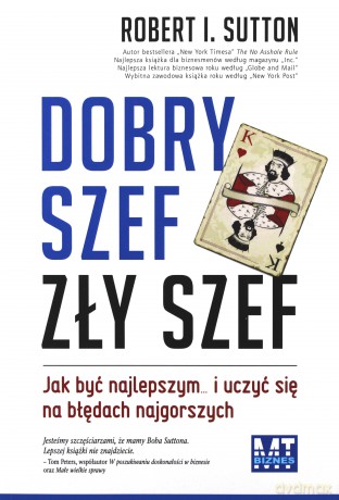 Dobry szef, zły szef. Jak być najlepszym i uczyć się od najgorszych - Robert I. Sutton [KSIĄŻKA]