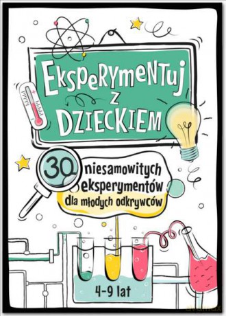 Eksperymentuj z dzieckiem. 30 niesamowitych eksperymentów dla młodych odkrywców - Jarosław Wasilewski (twarda) [KSIĄŻKA]