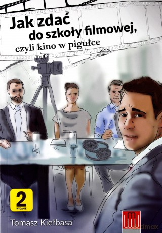 Jak zdać do szkoły filmowej czyli kino w pigułce - Tomasz Kiełbasa [KSIĄŻKA]