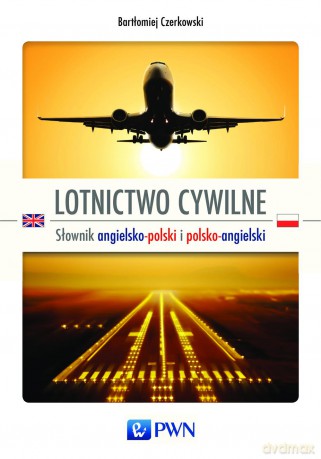 Lotnictwo cywilne słownik angielsko-polski i polsko-angielski - Bartłomiej Czerkowski [KSIĄŻKA]
