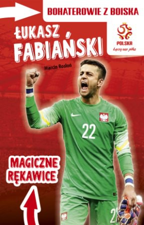 Łukasz Fabiański. Magiczne rękawice. Bohaterowie z boiska PZPN - Marcin Rosłoń [KSIĄŻKA]