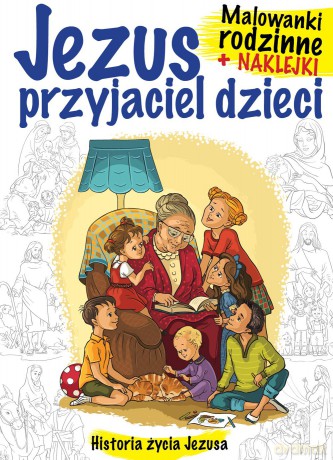 Malowanki rodzinne z naklejkami. Jezus przyjaciel dzieci. Historia życia Jezusa [KSIĄŻKA]