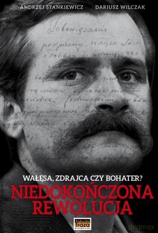 Niedokończona rewolucja. Wałęsa, zdrajca czy bohater - Andrzej Stankiewicz, Dariusz Wilczak (twarda) [KSIĄŻKA]