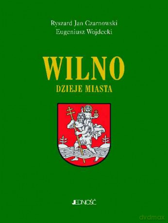 Wilno. Dzieje miasta - Ryszard Jan Czarnowski, Eugeniusz Wojdecki (twarda) [KSIĄŻKA]