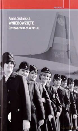 Wniebowzięte. O stewardesach w PRL-u - Anna Sulińska (twarda) [KSIĄŻKA]