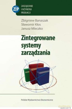 Zintegrowane systemy zarządzania - Zbigniew Banaszak , Sławomir Kłos, Janusz Mleczko [KSIĄŻKA]