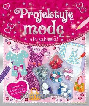 Ale zabawa! Projektuję modę [KSIĄŻKA]