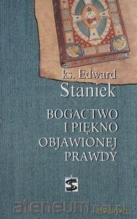 Bogactwo i piękno objawionej prawdy - Edward Staniek [KSIĄŻKA]