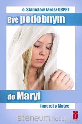 Być podobnym do Maryi. Inaczej o Matce - o. Stanisław Jarosz [KSIĄŻKA]