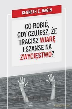 Co robić, gdy czujesz, że tracisz wiarę i szanse.. - Kenneth E. Hagin [KSIĄŻKA]