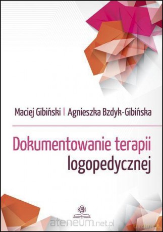 Dokumentowanie terapii logopedycznej - Maciej Gibiński, Agnieszka Bzdyk-Gibińska [KSIĄŻKA]