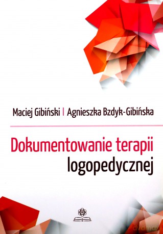 Dokumentowanie terapii logopedycznej - Maciej Gibiński, Agnieszka Bzdyk-Gibińska [KSIĄŻKA]