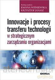 Innowacje i procesy transferu technologii - Joanna Wiśniewska, Krzysztof Janasz [KSIĄŻKA]