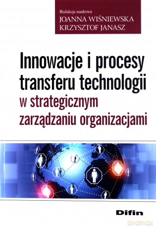 Innowacje i procesy transferu technologii - Joanna Wiśniewska, Krzysztof Janasz [KSIĄŻKA]