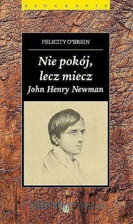 Nie pokój, lecz miecz. John Henry Newman - Felicity O'Brien [KSIĄŻKA]